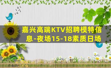 嘉兴高端KTV招聘模特信息-夜场15-18素质日场